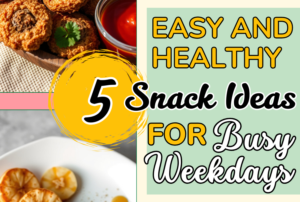 5 Easy and Healthy Snack Ideas for Busy Weekdays